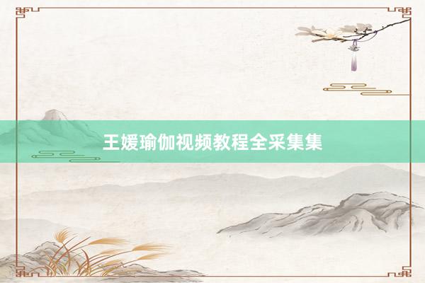 王媛瑜伽视频教程全采集集