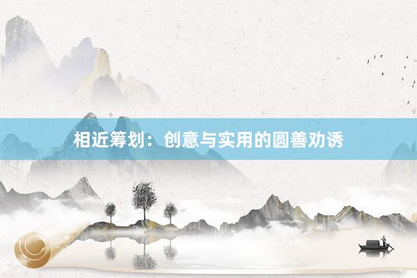 相近筹划:创意与实用的圆善劝诱