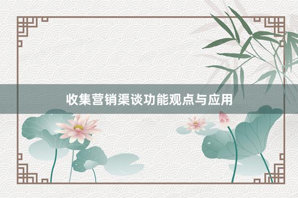 收集营销渠谈功能观点与应用